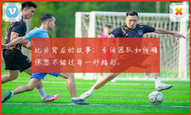 比分背后的故事:专访团队如何确保您不错过每一秒精彩。