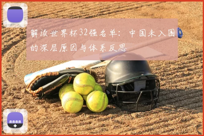 解读世界杯32强名单:中国未入围的深层原因与体系反思