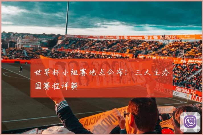 世界杯小组赛地点公布:三大主办国赛程详解