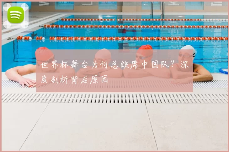 世界杯舞台为何总缺席中国队？深度剖析背后原因