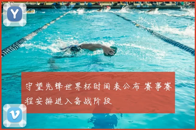 守望先锋世界杯时间表公布 赛事赛程安排进入备战阶段