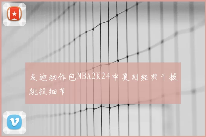 麦迪动作包NBA2K24中复刻经典干拔跳投细节
