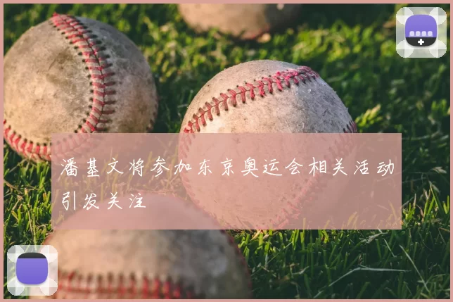 潘基文将参加东京奥运会相关活动引发关注