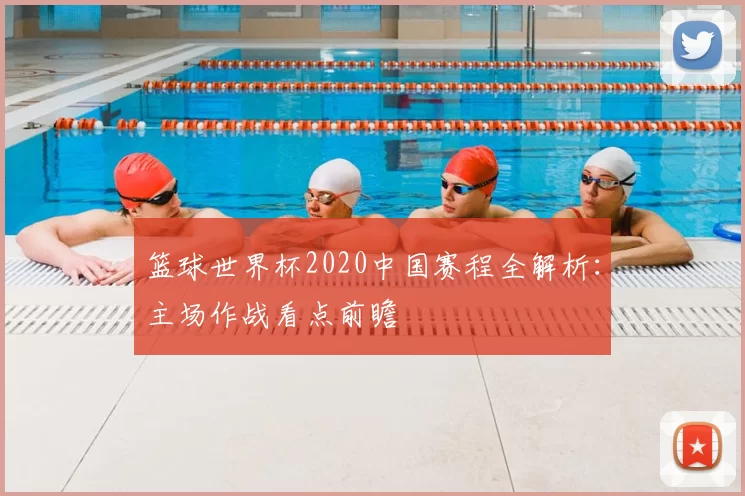 篮球世界杯2020中国赛程全解析：主场作战看点前瞻