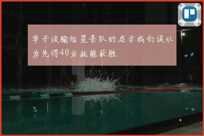 华子谈输给星条队的启示我们误以为先得40分就能获胜